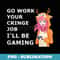 Gaming anime girl Go work your cringe job Ill be gaming - Premium Sublimation Digital Download