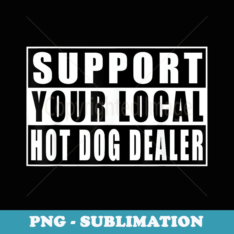 Support Your Local Hot Dog Dealer Funny Quotes - High-Resolution PNG Sublimation File