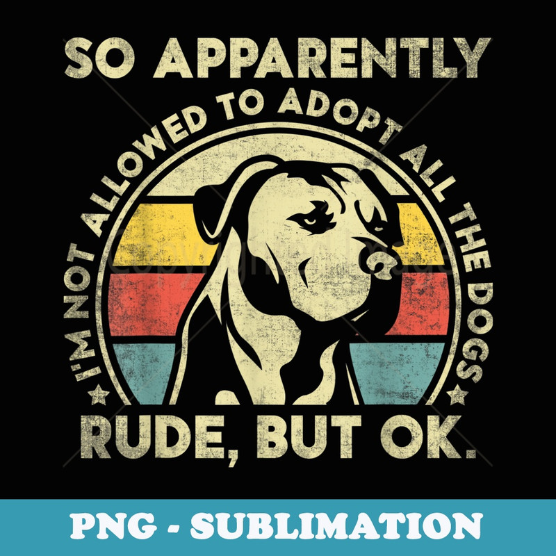 So Apparently Im Not Allowed To Adopt All The Dogs - PNG Transparent Sublimation Design