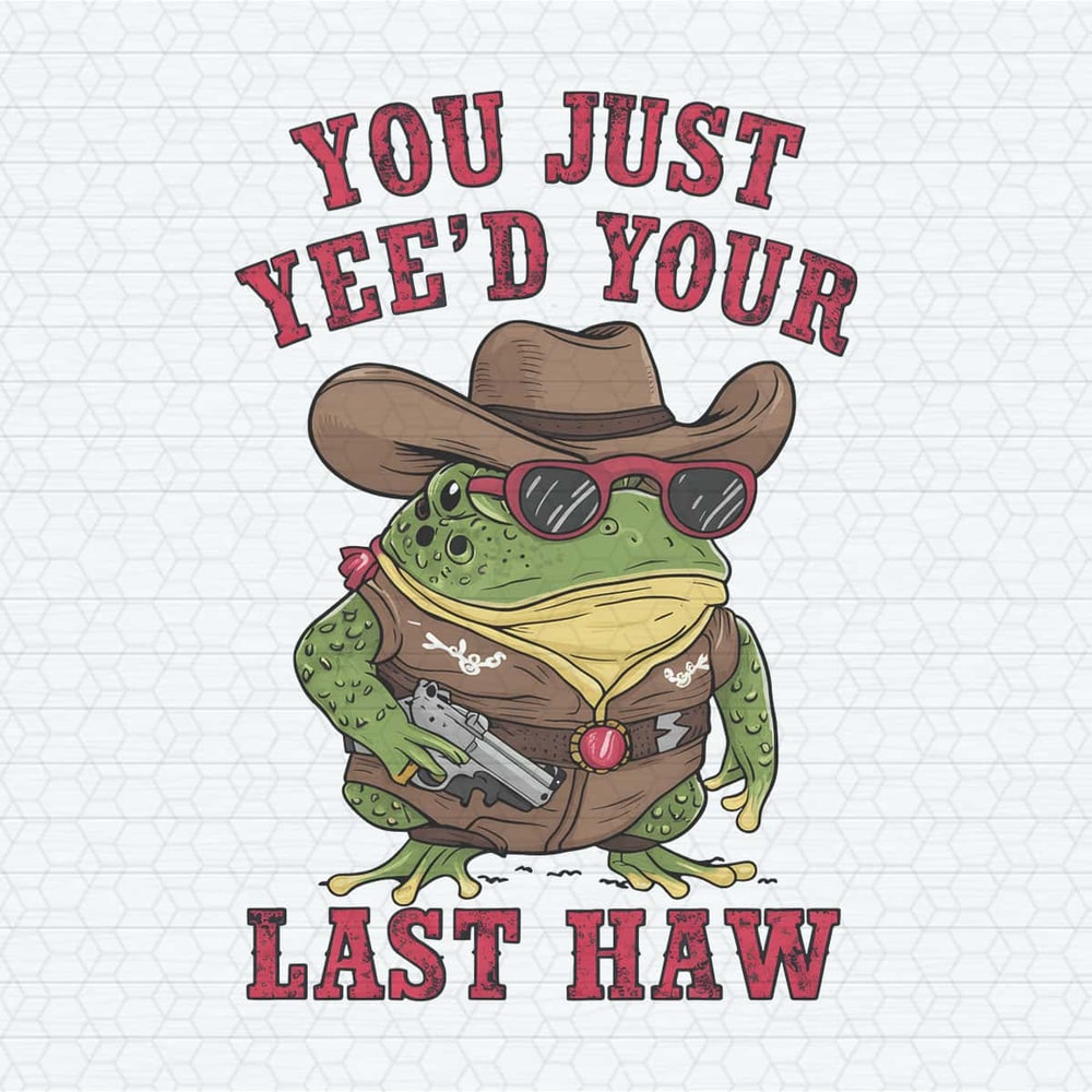 You Just Yeed Your Last Haw Cowboy Frog PNG 2.jpg