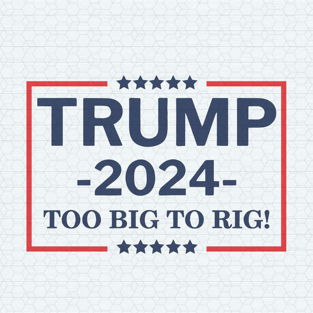 Trump 2024 Too Big Too Rig SVG Donald Trump President 2024 SVG.jpg