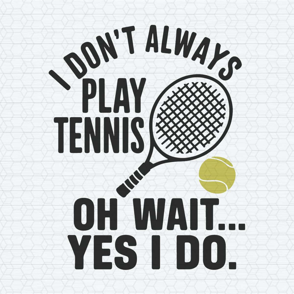 ChampionSVG-Tennis-Player-Gif-I-Don't-Always-Play-Tennis-Oh-Wait-Yes-I-Do-SVG.jpg