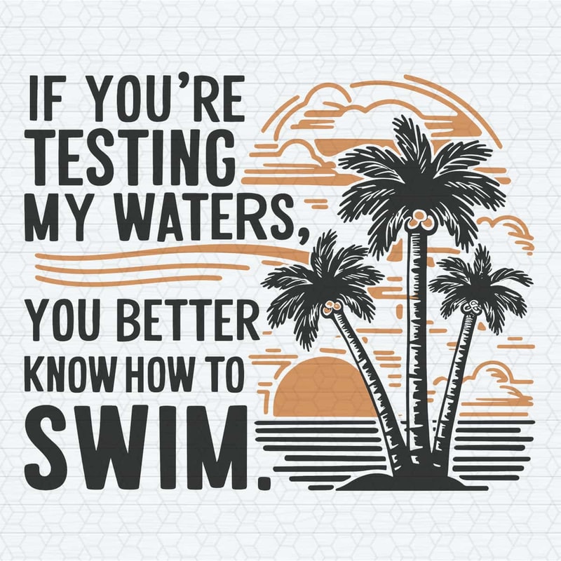 ChampionSVG-If-You-Are-Testing-My-Waters-You-Better-Know-To-Swim-SVG.jpg