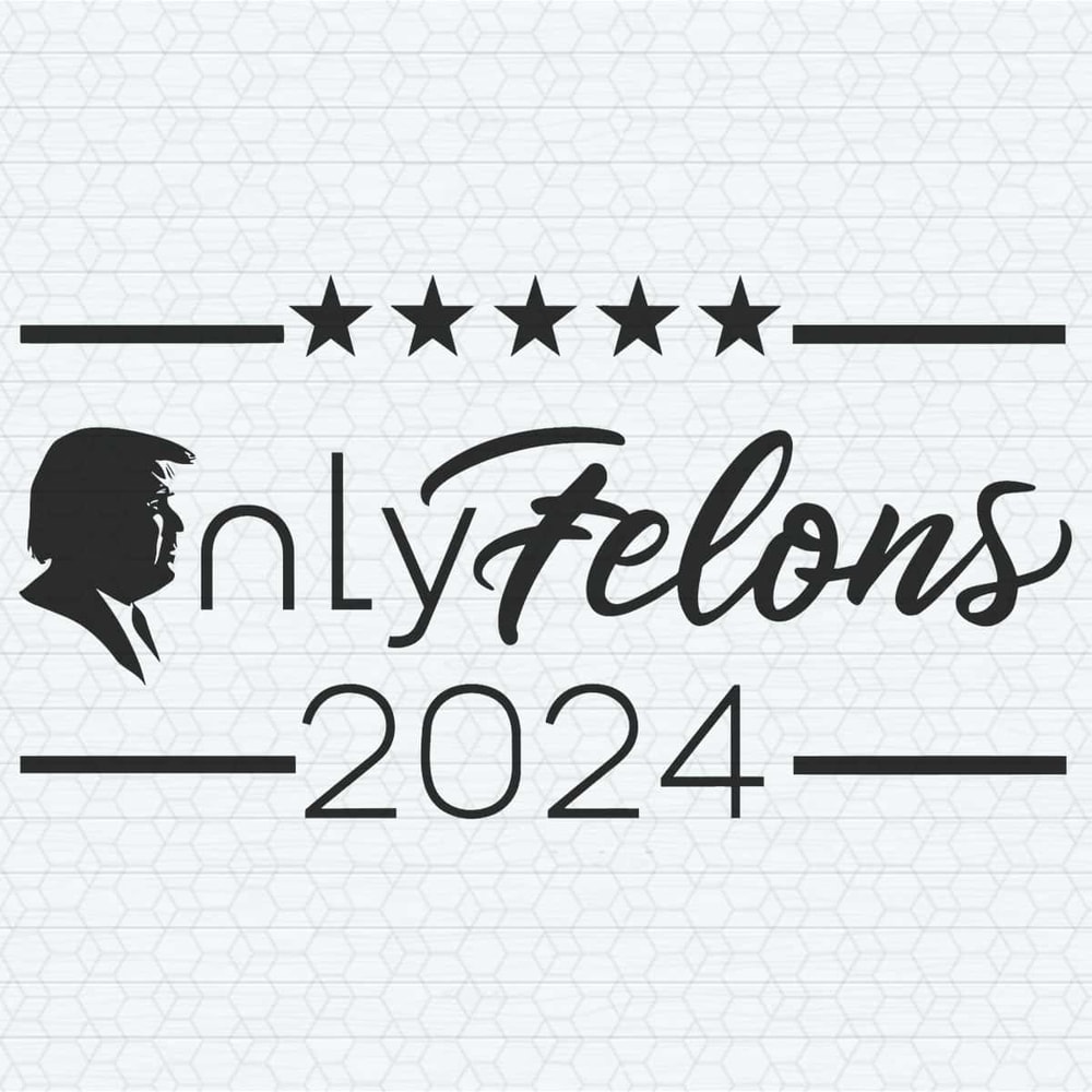 ChampionSVG-Only-Felons-Trump-2024-Donald-Trump-SVG.jpg