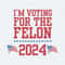 I'm Voting For The Felon 2024 USA Election SVG.jpg
