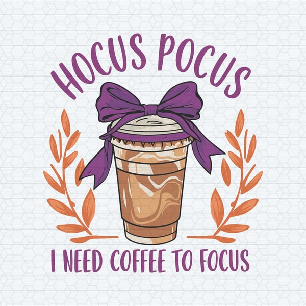 Hocus Pocus I Need Coffee To Focus Svg, Halloween SVG.jpg