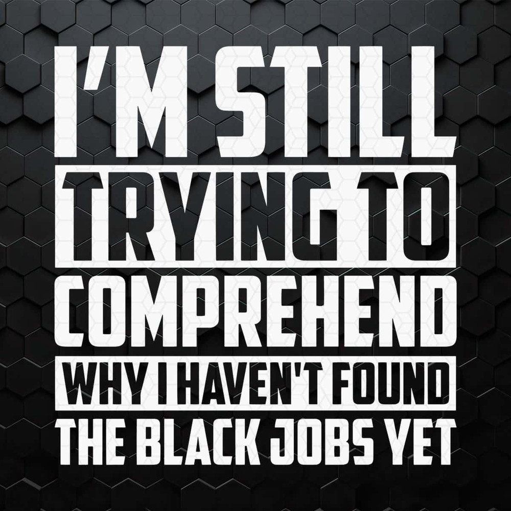 Trying To Comprehend Why I Havent Found The Black Jobs SVG.jpg