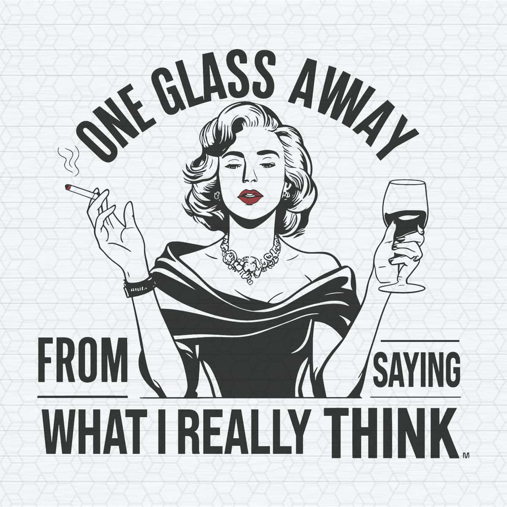 ChampionSVG-Funny-One-Glass-Away-From-Saying-What-I-Really-Think-SVG.jpg