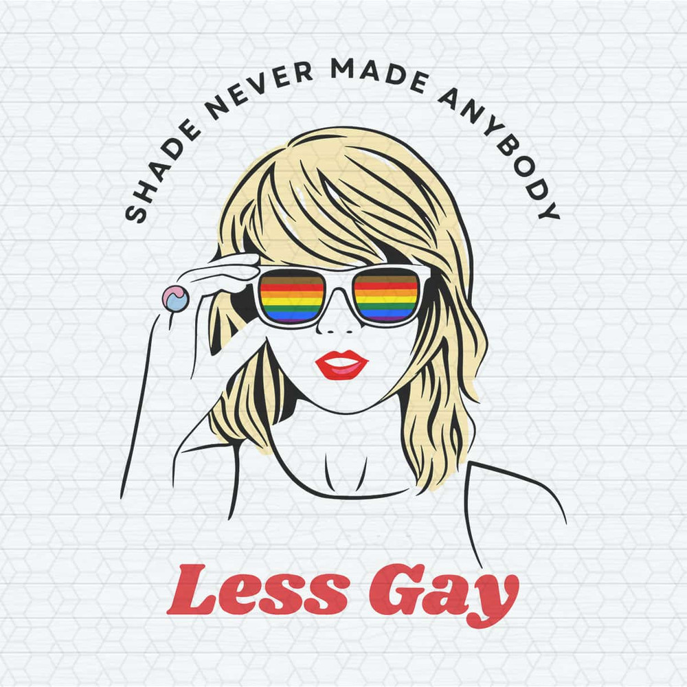 Taylor Swift Shade Never Made Anybody Less Gay SVG.jpg