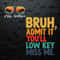 WikiSVG-Custom-Bruh-Admit-It-You-Will-Low-Key-Miss-Me-SVG.jpg