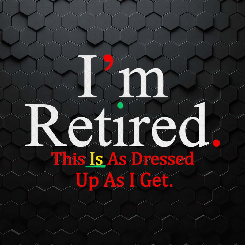 I'm Retired This Is As Dressed Up As I Get SVG.jpg