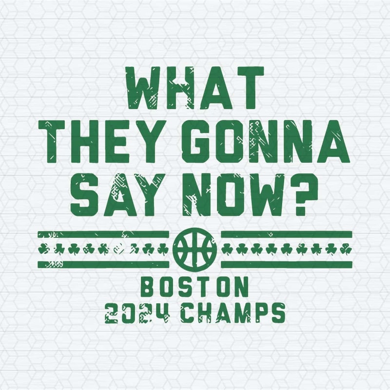 ChampionSVG-What-They-Gonna-Say-Now-Boston-2024-Champs-SVG.jpg
