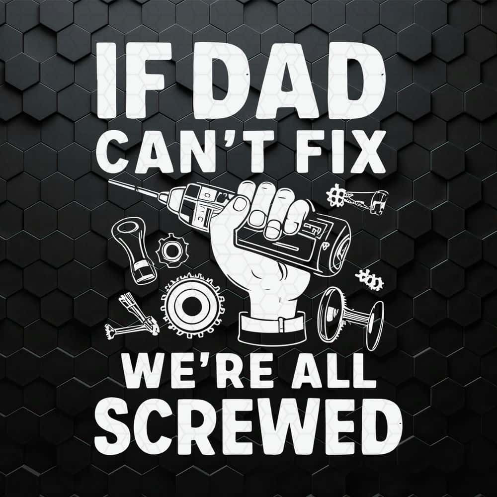WikiSVG-Funny-If-Dad-Can't-Fix-It-We-Are-All-Screwed-SVG.jpg