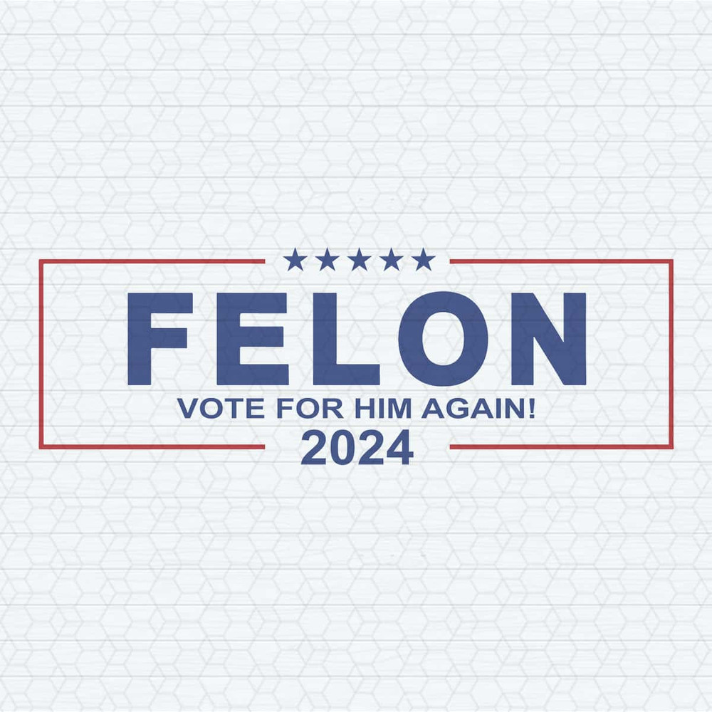 Felon Vote For Him Again 2024 SVG.jpg