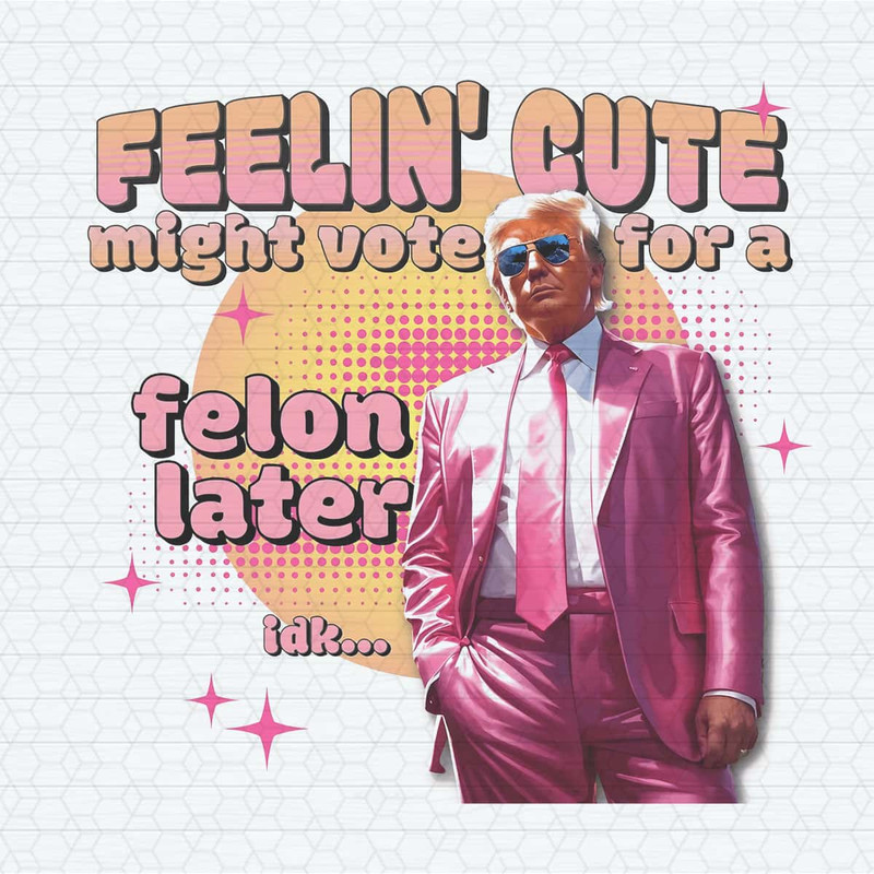 ChampionSVG-Feelin-Cute-Might-Vote-For-A-Felon-Later-PNG.jpg