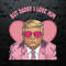 But Daddy I Love Him, Donald Daddy Pink Preppy Edgy PNG.jpg