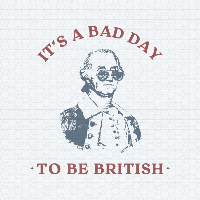 It's A Bad Day To Be British Funny George Washington SVG.jpg