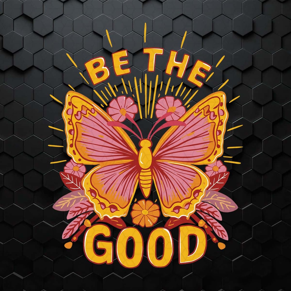 WikiSVG-Be-The-Good-Butterfly-Quotes-Kindness-SVG.jpg