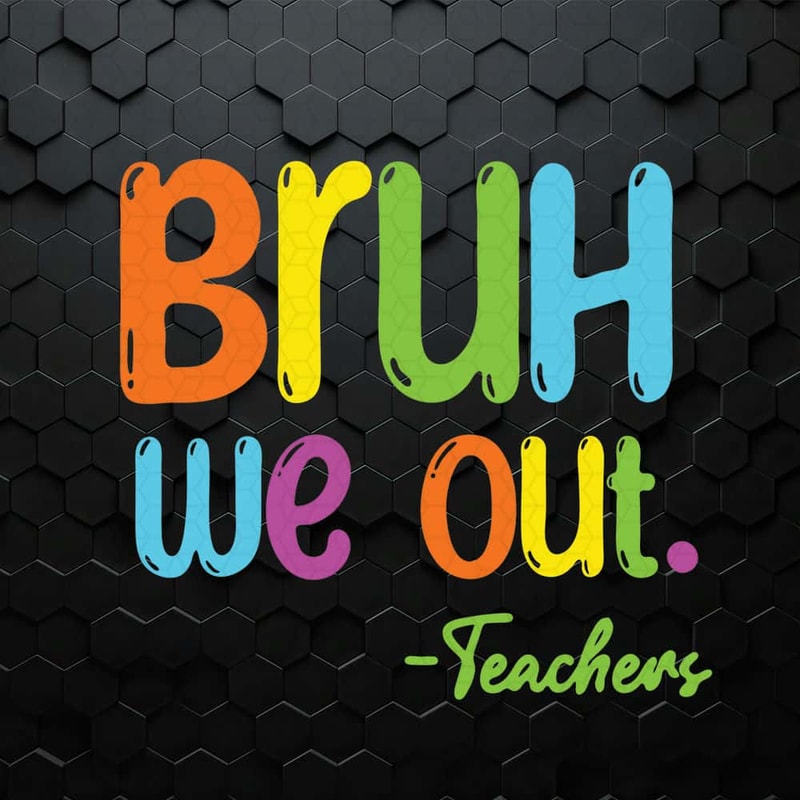 Bruh We Out Svg Bye Bruh Svg Last Day Of School Teacher Svg Teacher Life SVG.jpg