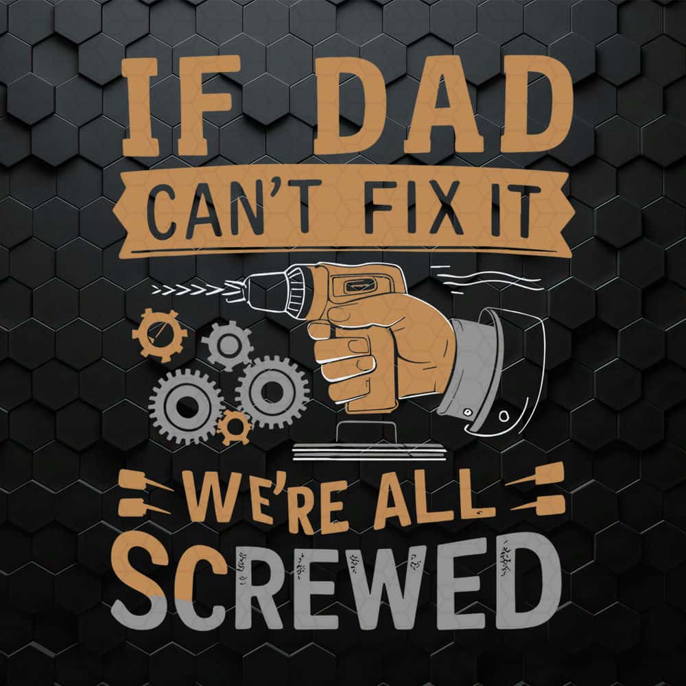 WikiSVG-If-Dad-Can't-Fix-It-We-Are-All-Screwed-Retro-Dad-Life-SVG.jpg