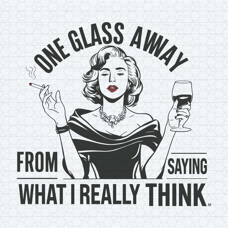 ChampionSVG-Funny-One-Glass-Away-From-Saying-What-I-Really-Think-SVG.jpg
