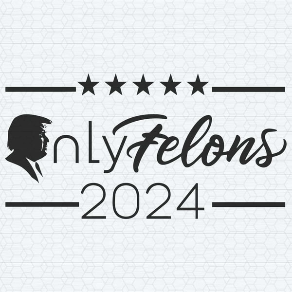 ChampionSVG-Only-Felons-Trump-2024-Donald-Trump-SVG.jpg