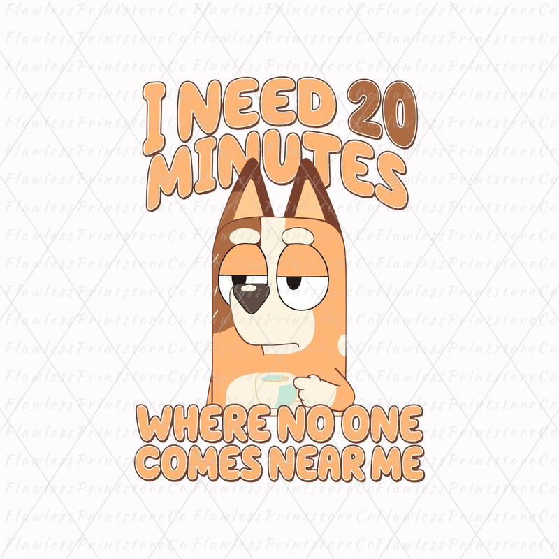 I need 20 Minutes Where No One Come Near Me Bluey PNG, Bluey Family PNG, Bluey Bingo PNG, Bluey Mom Svg, Instant Digital Download Svg Png.jpg