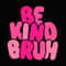 Be Kind Bruh Svg Png, Positive Vibes Svg, Choose Kindness Svg, Kindness Svg, Kind Vibes Svg, Digital Download Sublimation PNG & SVG Cricut.jpg