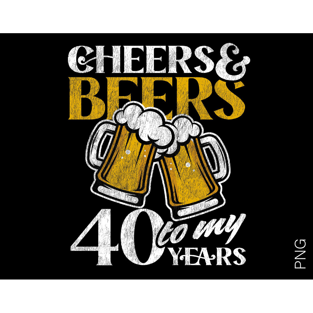 Cheers And Beers To My 40 Years Png, 40th Birthday Png, Funny Distressed Beer Lover Birthday Gift Idea Digital Download Sublimation PNG.jpg
