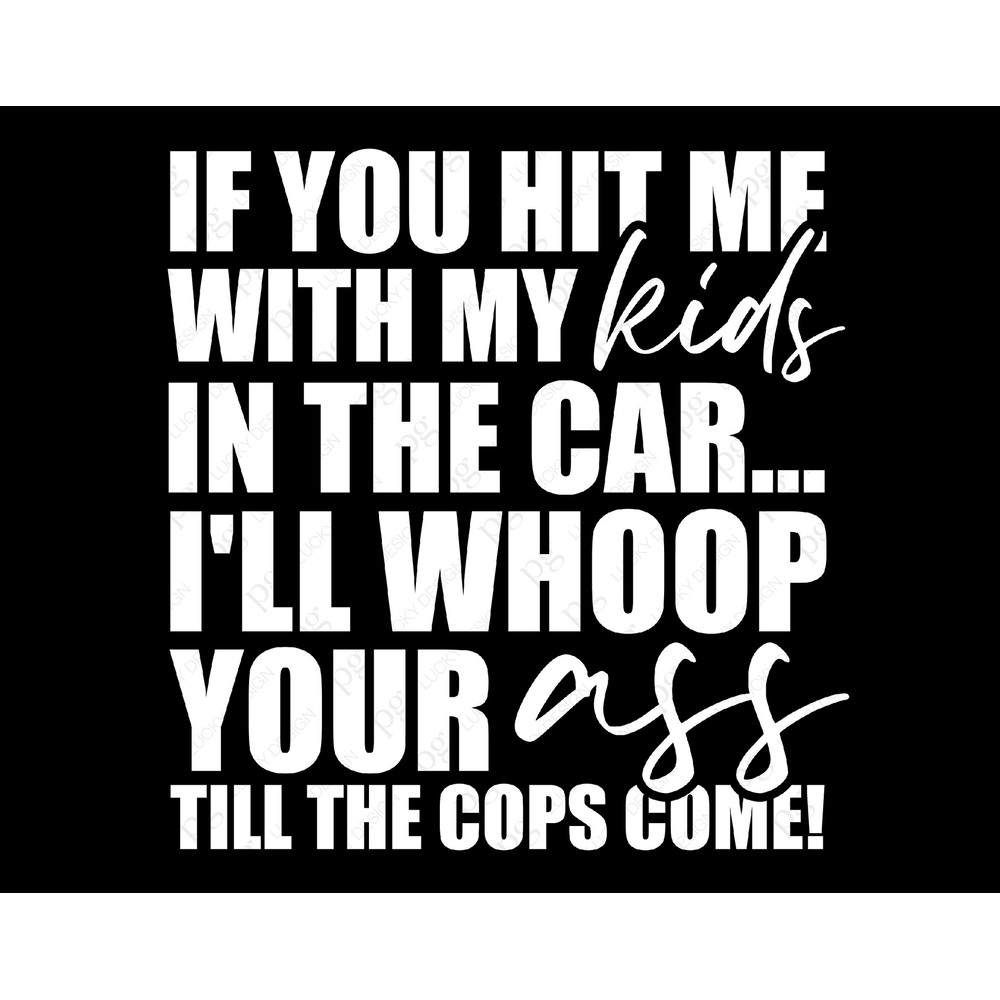 If You Hit Me With My Kids In the Car I'll Whoop your Ass Till The Cops Come Svg Png, Digital Download Sublimation Cricut SVG & PNG.jpg