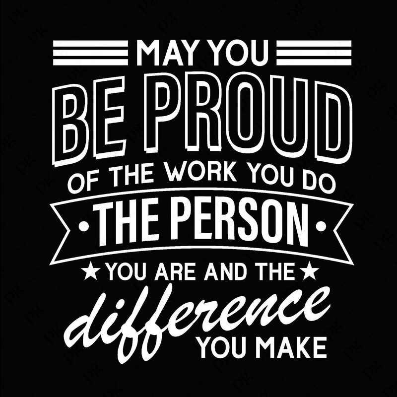 May You Be Proud Of The Work You Do The Person You Are And The Difference You Make Svg Png, Digital Download Sublimation PNG & SVG Cricut.jpg