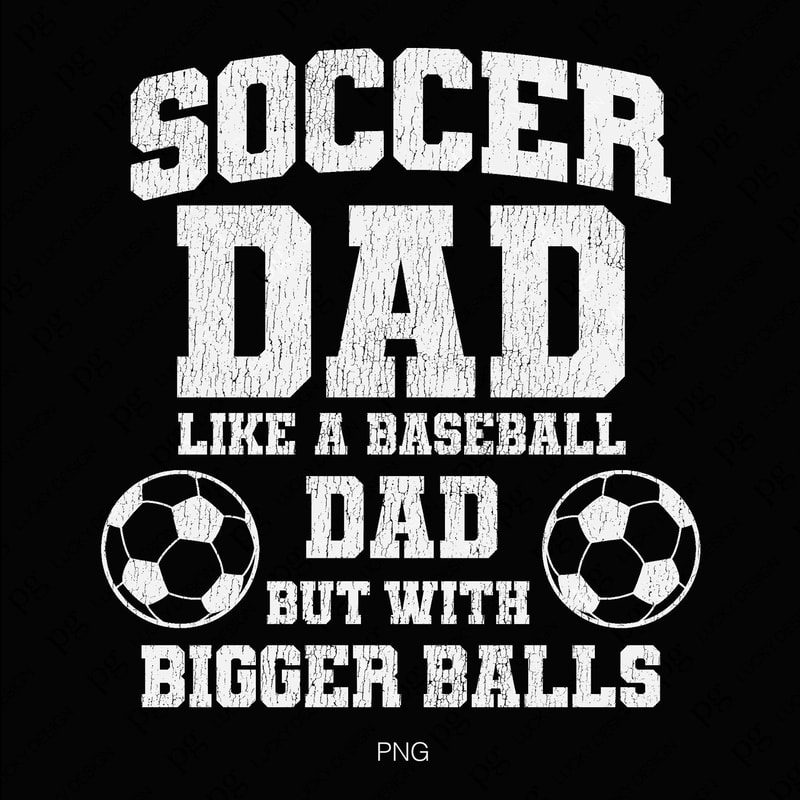 Soccer Dad Like A Baseball Dad But With Bigger Balls Png, Sports Dad Png, Father's Day Png, Gifts For Dad Digital Download Sublimation PNG.jpg