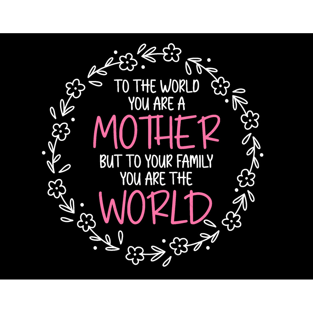 To The World You Are A Mother But To Your Family You Are The World Svg Png, Gift for Mom Digital Download Sublimation PNG & Cricut File SVG.jpg