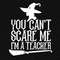 You Can't Scare me I'm a Teacher Svg Png, Witch Svg, Funny Teacher Halloween Costume Svg, Digital Download Sublimation PNG & SVG Cricut.jpg