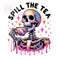 Spill the Tea PNG, Tea Cup Clipart,Snarky Skeleton Clipart, Funny Skeleton Png, Shirt Sublimation, Sublimation Design, Digital Download PNG.jpg