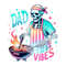 Dad Vibes Skeleton Clipart, Grill Master PNG, Funny Grilling Png, Fathers Day Tshirt Design, 4th of July Sublimation, BBQ DTF Transfer File.jpg