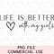 Life Is Better With My Girls PNG & SVG Sublimation Mother Daughter Mother's Day Perfect DIY Gift Sweatshirt, Hoodie, T-shirt, Mug, Tote Bag.jpg
