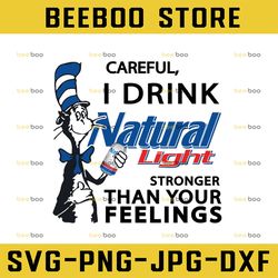 Careful I drink Natural light stronger than your feelings png dr.seus png printing download