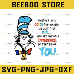 whether you color the world or light it up blue...you are making a difference so keep being you svg dr.seus svg,png dxf