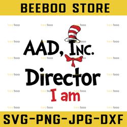 AAD, Inc Diretor I am svg, Cat in hat svg, Dr Seuss sayings svg, Read across America svg, png, sublimation, iron on file