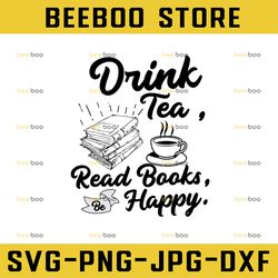 drink tea read books be happy geeky book worm tee svg png, dxf cricut, silhouette cut file, instant download