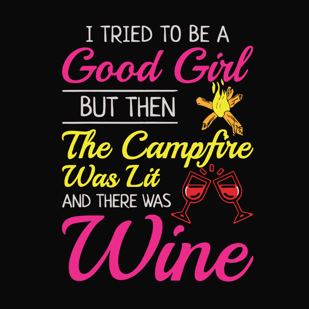 I-tried-to-be-a-good-girl-but-then-the-campfire-was-lit-and-there-was-wine-camping-svg-HB30072015.jpg