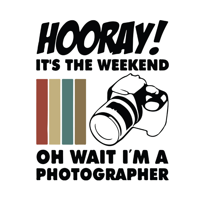Hooray-its-the-weekend-oh-wait-Im-a-photographer-SVG-HB3007205.jpg