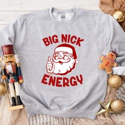big nick energy sweatshirt, funny christmas sweasthirt d