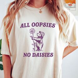 all oopsies no daisies shirt, funny crewneck shirt