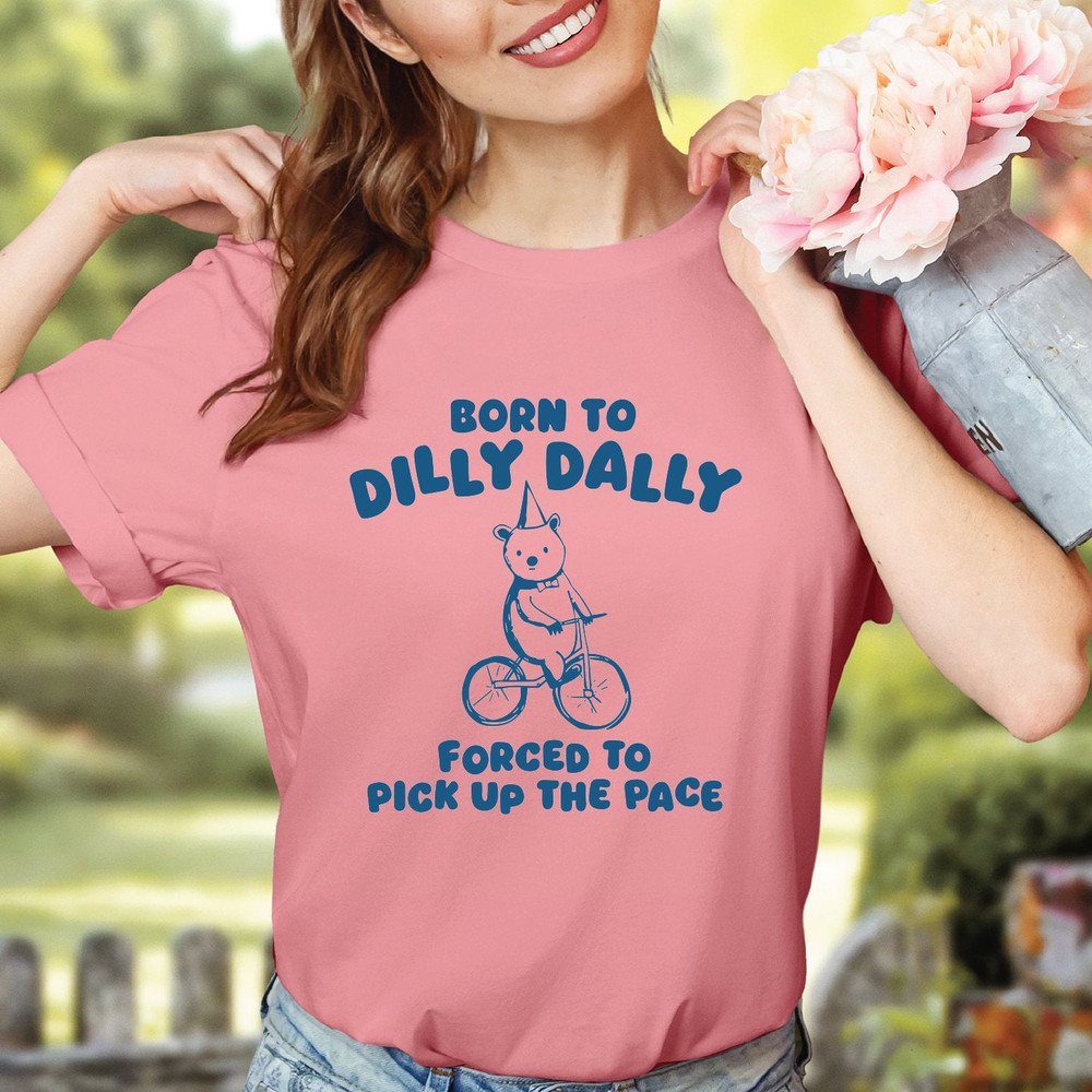 Born to Dilly Dally Forced to Pick Up The Pace Shirt, Funny Meme Shirt, Gift for Boyfriend, ROM709.jpg