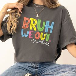 bruh we out teachers shirt, teacher appreciation shirt