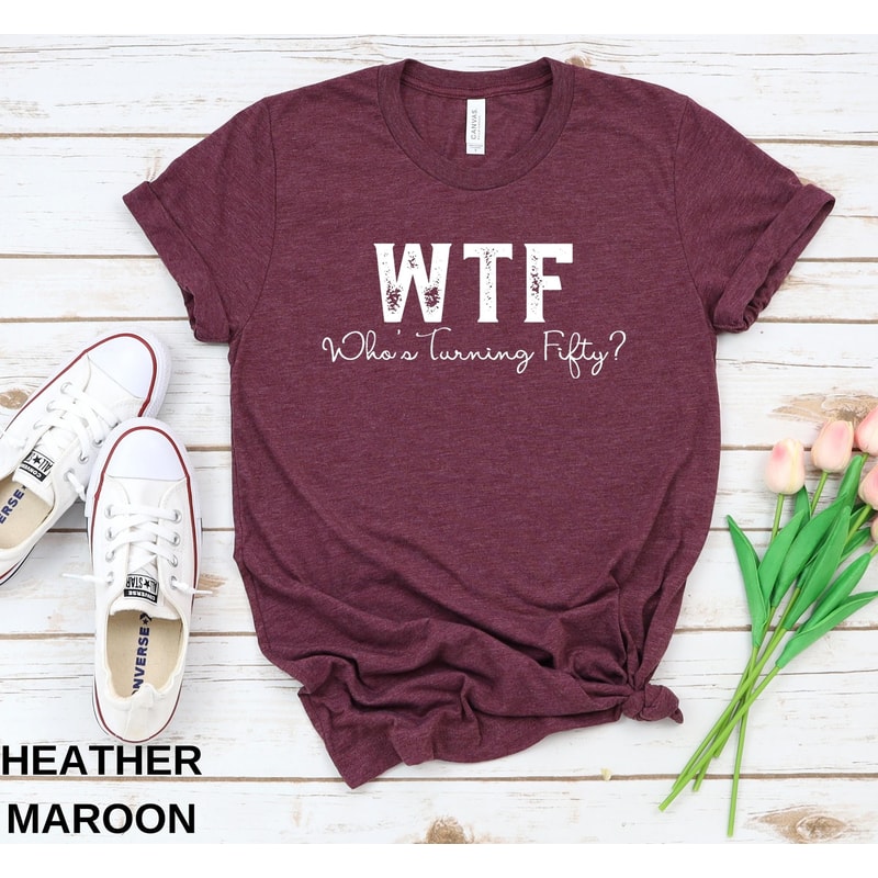 WTF Shirt, 50th Birthday Shirt, Funny 50th Birthday T-Shirts for Women, Who's Turning Fifty Shirt, 50th Birthday Woman, Funny 50th Gifts.jpg
