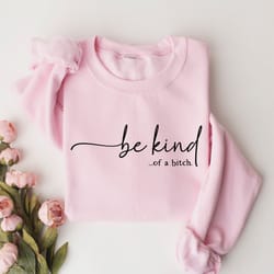 be kind of a bitch sweater, funny kindness sweatshirt