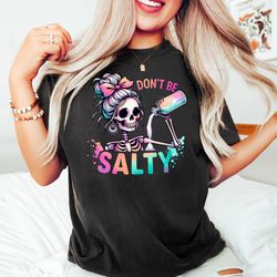 dont be salty shirt, salty skeleton snarky shirt